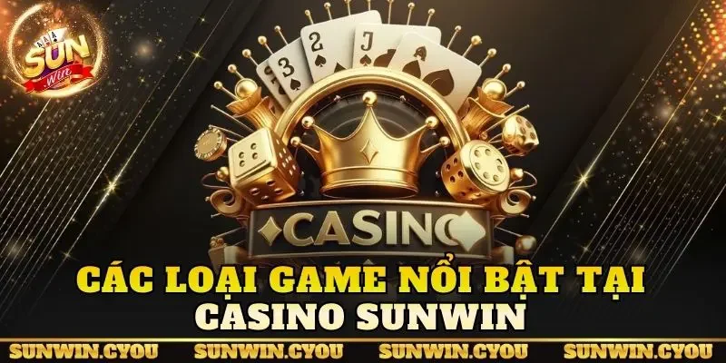 Các loại game nổi bật tại Casino Sunwin